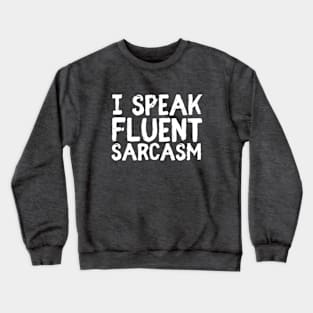 I Speak Fluent Sarcasm Crewneck Sweatshirt